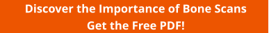 Discover the Importance of Bone Scans Get the Free PDF!