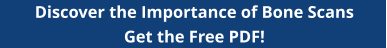 Discover the Importance of Bone Scans Get the Free PDF!